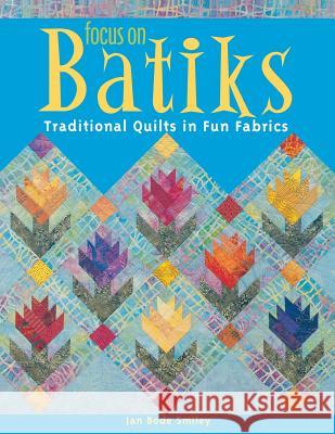 Focus on Batiks: Traditional Quilts in Fun Fabrics Jan Bode Smiley 9781571202307 C & T Publishing - książka