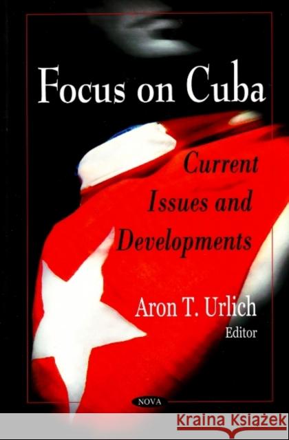 Focus on Cuba: Current Issues & Developments Aron T Urlich 9781604564655 Nova Science Publishers Inc - książka