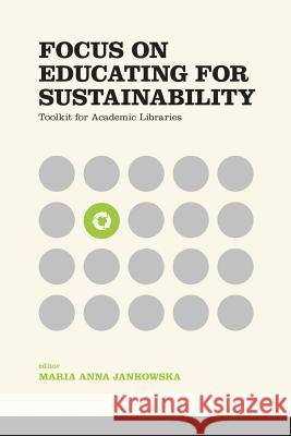Focus on Educating for Sustainability: Toolkit for Academic Libraries Jankowska, Maria Anna 9781936117611 Library Juice Press - książka
