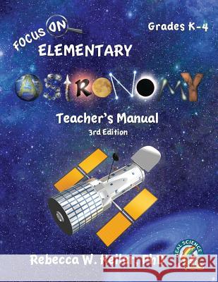 Focus On Elementary Astronomy Teacher's Manual 3rd Edition Rebecca W Keller, PH D 9781941181324 Gravitas Publications, Inc. - książka