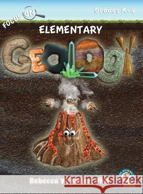 Focus on Elementary Geology Student Textbook (Hardcover) Phd Rebecca W. Keller 9781936114887 Gravitas Publications, Inc. - książka