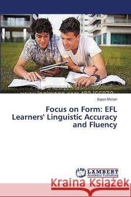 Focus on Form: EFL Learners' Linguistic Accuracy and Fluency Afshari, Sajad 9783659396861 LAP Lambert Academic Publishing - książka