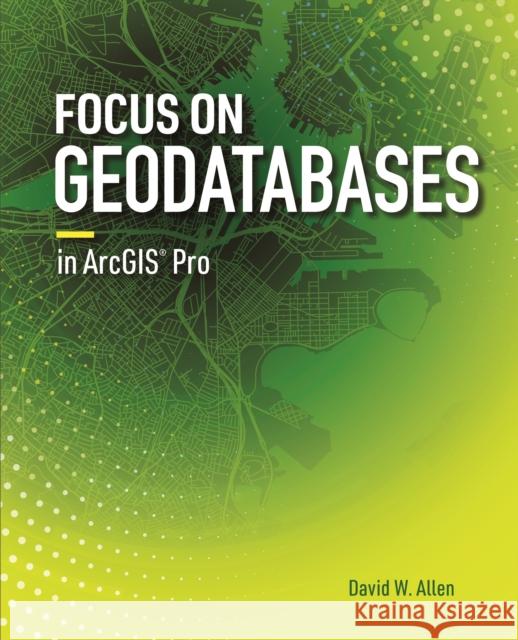 Focus on Geodatabases in Arcgis Pro Allen, David W. 9781589484450 Esri Press - książka