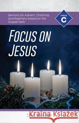 Focus on Jesus!: Cycle C Sermons for Advent, Christmas, and Epiphany Based on the Gospel Texts Derl Keefer 9780788029240 CSS Publishing Company - książka