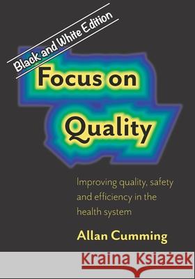 Focus on Quality: Improving quality, safety and efficiency in the health system Allan Cumming 9781700159632 Independently Published - książka