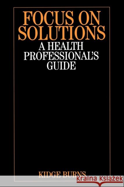 Focus on Solutions: A Health Professional's Guide Burns, Kidge 9781861564795  - książka