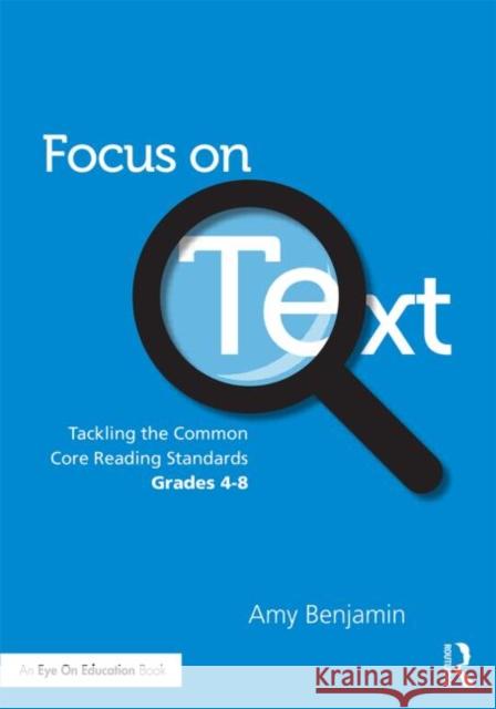 Focus on Text: Tackling the Common Core Reading Standards, Grades 4-8 Benjamin, Amy 9780415733434 Taylor and Francis - książka
