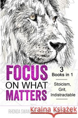 Focus on What Matters - 3 Books in 1 - Stoicism, Grit, indistractable Rhonda Swan Massimo Gill James Allen 9781087932781 Indy Pub - książka