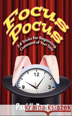 Focus Pocus: 24 Tricks for Regaining Command of Your Day Paul H. Burton 9780981891118 Vision Mechanix, LLC - książka