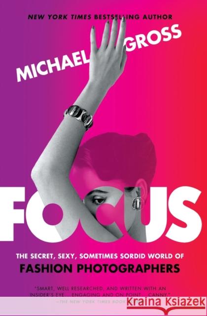 Focus: The Secret, Sexy, Sometimes Sordid World of Fashion Photographers Michael Gross 9781476763477 Atria Books - książka