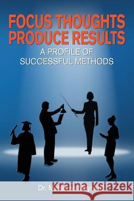 Focus Thoughts Produce Results: : A Profile of Successful Methods Maynard, Marianne 9781479185924 Createspace - książka