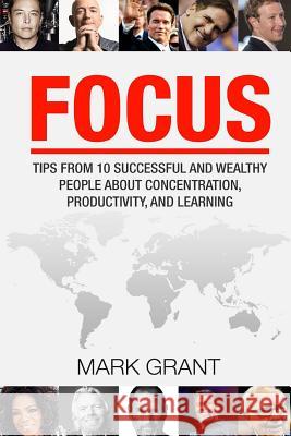 Focus: Tips from 10 Successful and Wealthy People about Concentration, Productivity, and Learning. Free Self-Discipline Book Mark Grant 9781535368438 Createspace Independent Publishing Platform - książka