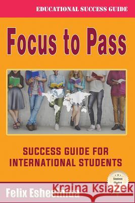 Focus to Pass: Success Guide for International Students Felix Eshesimua 9781725194502 Createspace Independent Publishing Platform - książka