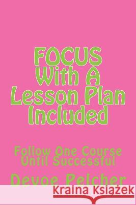 Focus with Lesson Plan: Follow One Course Until Successful Mr Devoe Marcellus Pelcher 9781724515650 Createspace Independent Publishing Platform - książka