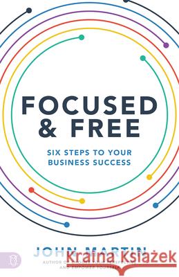 Focused and Free: Six Steps to Your Business Success Martin, John 9781640952713 Sound Wisdom - książka