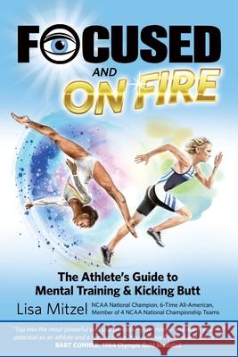 Focused and On Fire: The Athlete's Guide to Mental Training & Kicking Butt (Revised Edition, 2018) Mitzel, Lisa 9781724211910 Createspace Independent Publishing Platform - książka