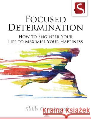 Focused Determination: How to Engineer Your Life to Maximise Your Happiness Skills Converged 9781511730099 Createspace Independent Publishing Platform - książka