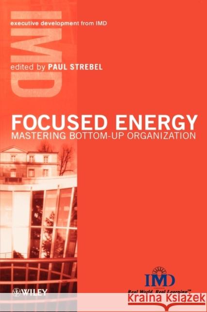 Focused Energy: Mastering Bottom-Up Organization Strebel, Paul 9780471899716 John Wiley & Sons - książka