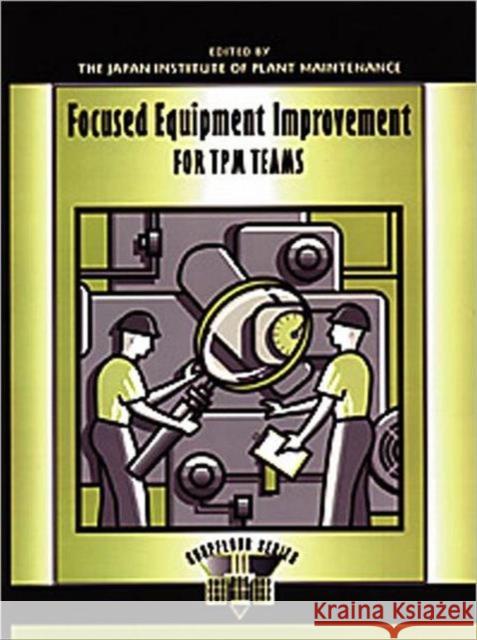 Focused Equipment Improvement for TPM Teams: A Leader's Guide Productivity, Press 9781420078787 Taylor & Francis - książka
