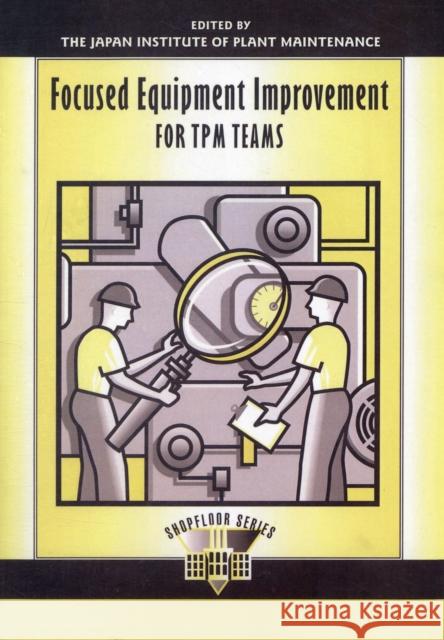 Focused Equipment Improvement TPM Japan Institute of Plant Maintenance 9781563270819 Productivity Press - książka