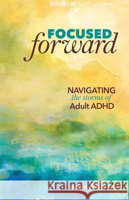 Focused Forward: Navigating the Storms of Adult ADHD James M. Ochoa 9780996983907 Empowering Minds Press - książka