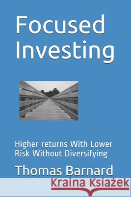 Focused Investing: Higher returns With Lower Risk Without Diversifying Thomas Barnard 9781980710073 Independently Published - książka