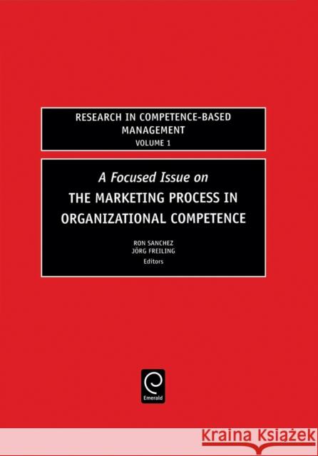 Focused Issue on The Marketing Process in Organizational Competence Ron Sanchez, Jorg Freiling 9780762312092 Emerald Publishing Limited - książka