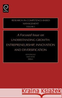 Focused Issue on Understanding Growth: Entrepreneurship, Innovation and Diversification Ron Sanchez, Aimé Heene 9780762312115 Emerald Publishing Limited - książka