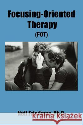 Focusing-Oriented Therapy: (Fot) Neil Friedman 9780595398300 iUniverse - książka