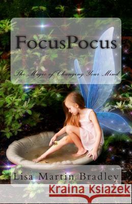 FocusPocus: The Magic of Changing Your Mind Lisa Martin Bradley 9781466386969 Createspace Independent Publishing Platform - książka