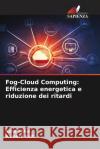 Fog-Cloud Computing: Efficienza energetica e riduzione dei ritardi Asha Sohal Ramesh Kait 9786207488964 Edizioni Sapienza