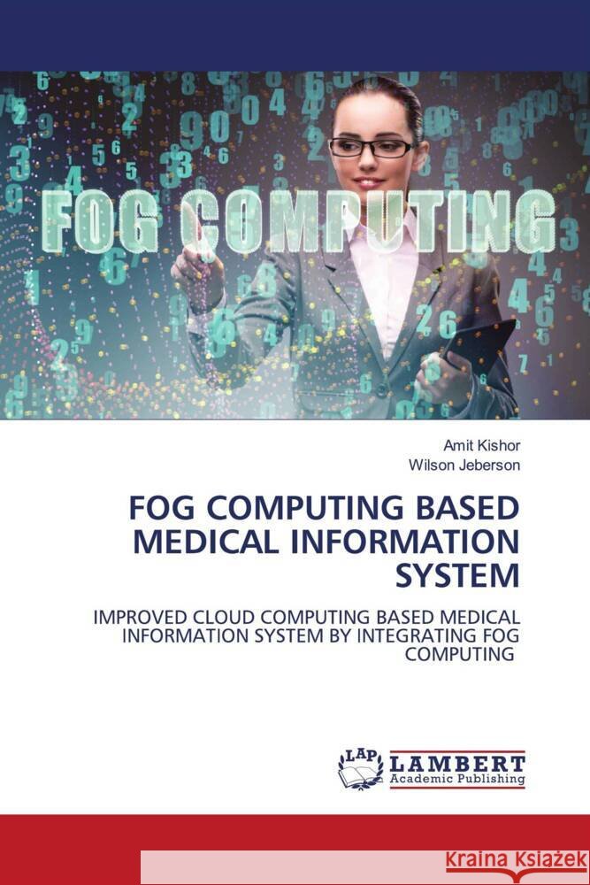 FOG COMPUTING BASED MEDICAL INFORMATION SYSTEM Kishor, Amit, Jeberson, Wilson 9783330075580 LAP Lambert Academic Publishing - książka