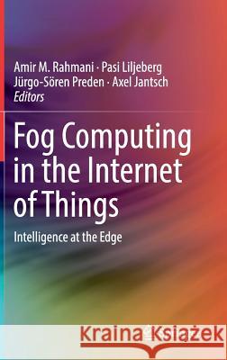 Fog Computing in the Internet of Things: Intelligence at the Edge Rahmani, Amir M. 9783319576381 Springer - książka