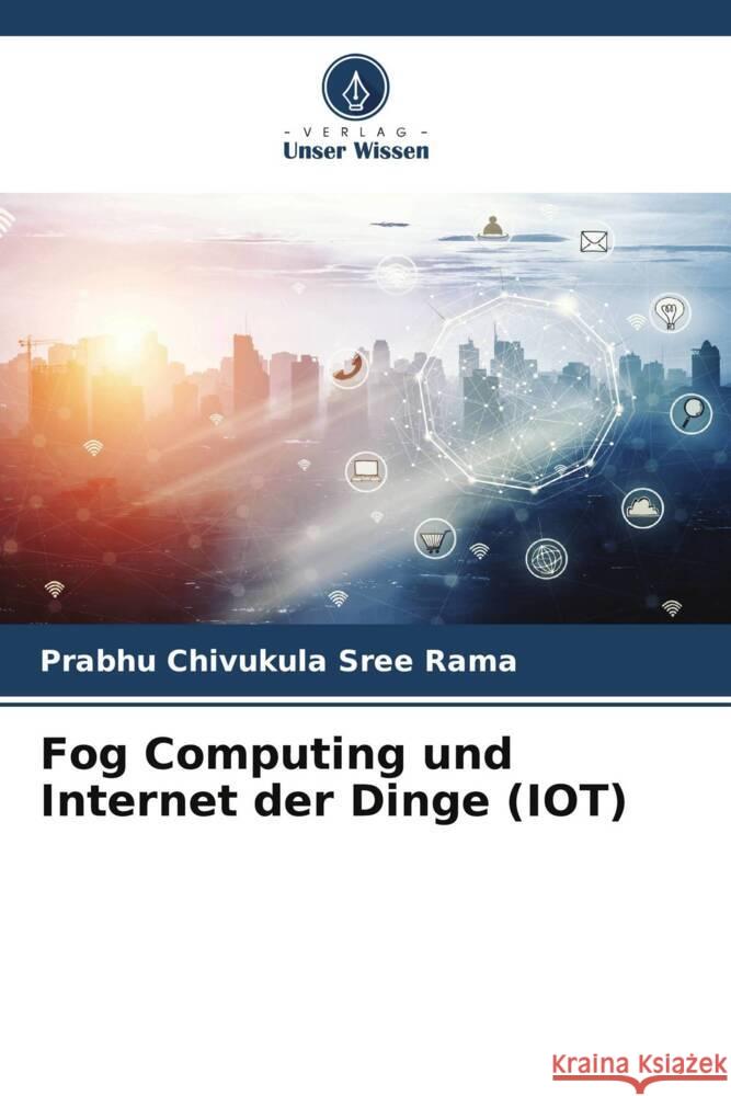 Fog Computing und Internet der Dinge (IOT) Chivukula Sree Rama, Prabhu 9786205573297 Verlag Unser Wissen - książka