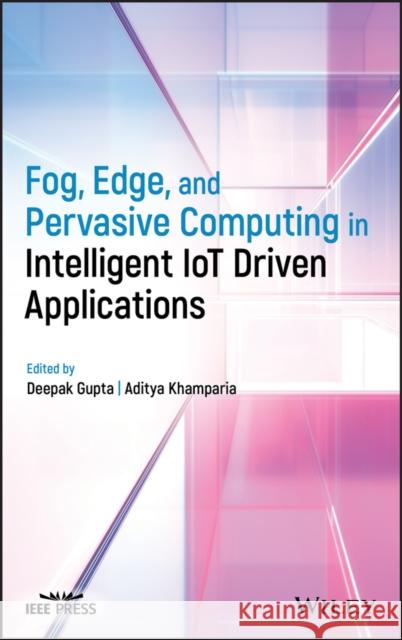 Fog, Edge, and Pervasive Computing in Intelligent Iot Driven Applications Gupta, Deepak 9781119670070 Wiley-IEEE Press - książka