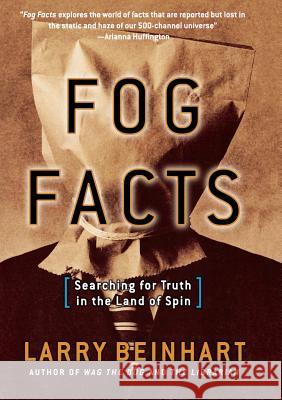 Fog Facts: Searching for Truth in the Land of Spin Larry Beinhart 9781560258865 Nation Books - książka