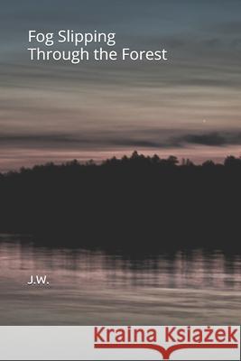Fog Slipping Through the Forest J. W 9781980354925 Independently Published - książka
