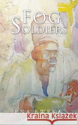 Fog Soldiers Ena Eweka 9781546285908 Authorhouse UK - książka