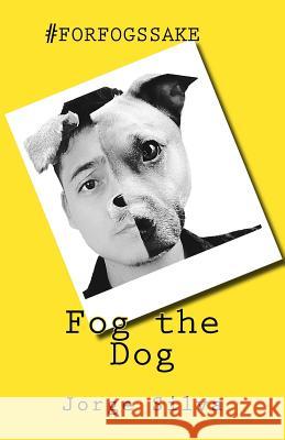 Fog the Dog: #forfogssake Jorge Silva 9780692953419 Jorge Silva - książka