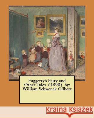 Foggerty's Fairy and Other Tales (1890) by: William Schwenck Gilbert William Schwenck Gilbert 9781979026758 Createspace Independent Publishing Platform - książka