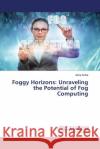 Foggy Horizons: Unraveling the Potential of Fog Computing Asha Sohal 9786207468195 LAP Lambert Academic Publishing