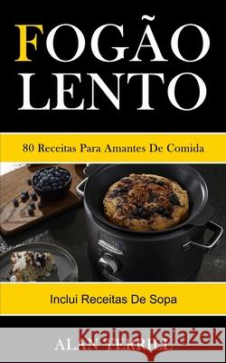 Fogão lento: 80 receitas para amantes de comida (Inclui receitas de sopa) Terrill, Alan 9781989837931 Daniel Heath - książka