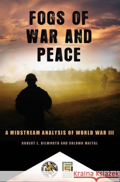 Fogs of War and Peace: A Midstream Analysis of World War III Dilworth, Robert L. 9780313360497 Praeger Security International - książka