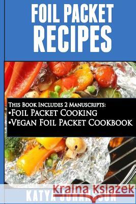 Foil Packet Recipes: 2 Manuscripts Bundle: Foil Packet Cooking, Vegan Foil Packet Cookbook Katya Johansson 9781535270939 Createspace Independent Publishing Platform - książka