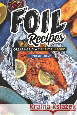 Foil Recipes: Great Meals with Easy Cleanup Stephanie Sharp 9781798795767 Independently Published - książka