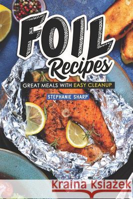 Foil Recipes: Great Meals with Easy Cleanup Stephanie Sharp 9781798796245 Independently Published - książka