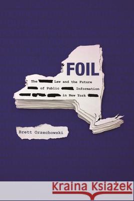 Foil: The Law and the Future of Public Information in New York Brett Orzechowski 9780815635727 Syracuse University Press - książka