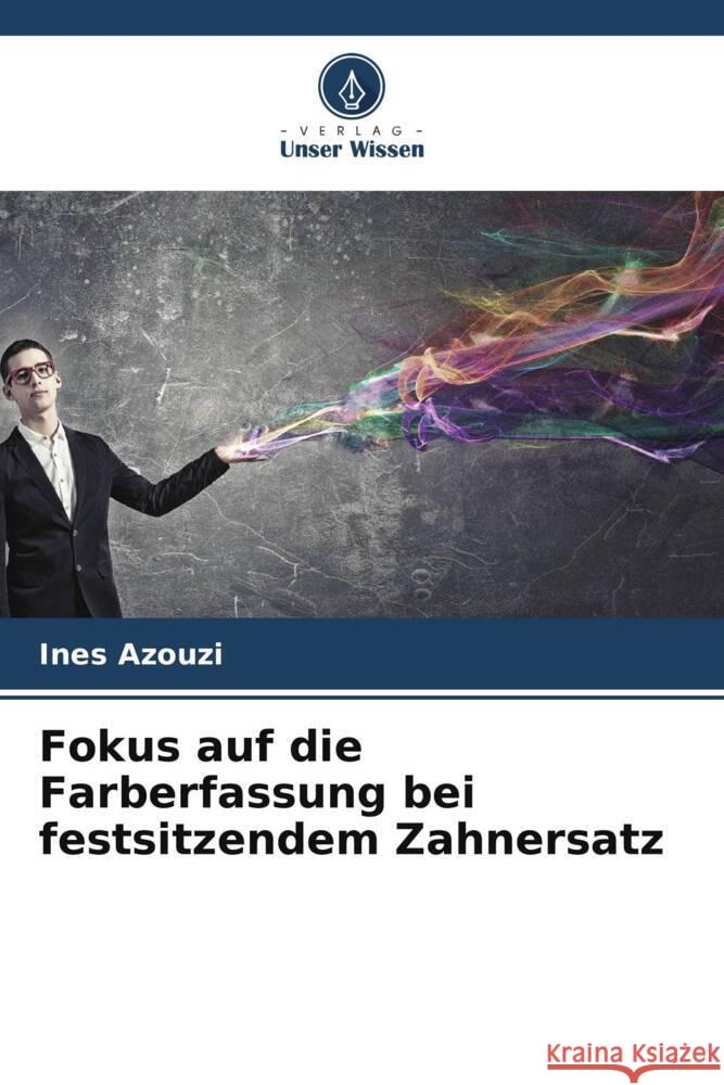 Fokus auf die Farberfassung bei festsitzendem Zahnersatz Ines Azouzi 9786206858997 Verlag Unser Wissen - książka