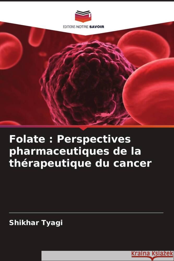 Folate : Perspectives pharmaceutiques de la thérapeutique du cancer Tyagi, Shikhar 9786206472926 Editions Notre Savoir - książka