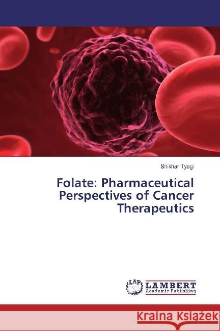 Folate: Pharmaceutical Perspectives of Cancer Therapeutics Tyagi, Shikhar 9783659776007 LAP Lambert Academic Publishing - książka